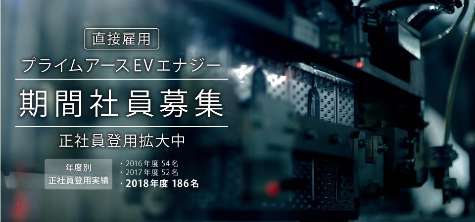 直截雇用 プライムアースEVエナジー 期間社員募集 正社員登用拡大中 年度別正社員登用実績 2016年度54名 2017年度54名 2018年度186名